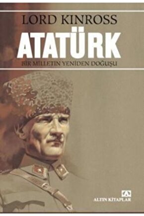 Atatürk  Bir Milletin Yeniden Doğuşu Lord Kinross