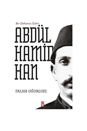 Bir Dehanın İzleri II. Abdülhamid Han kitabı - Talha Uğurluel - Timaş Yayınları