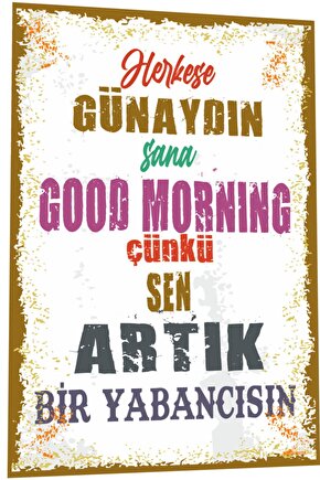 Duvar Yazıları Herkese Günaydın Sana Good Morning Çünkü Sen Artık Yabancısın Retro Ahşap Poster 783