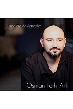 Osman Fethi Ark ( Kimselere Söylemedim ) CD Ambalajında