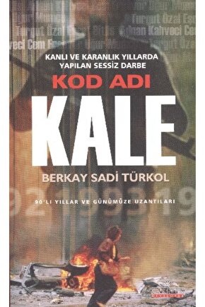 Kod Adı Kale Kanlı Ve Karanlık Yıllarda Yapılan Sessiz Darbe -  Berkay Sadi Türkol
