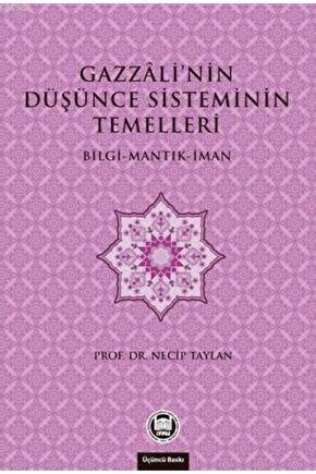 Gazzalinin Düşünce Sisteminin Temelleri; Bilgi - Mantık - İman