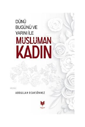 Dünü Bugünü Ve Yarını Ile Müslüman Kadın   Abdullah Köksal