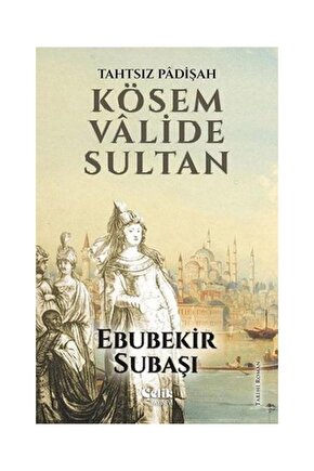Tahtsız Padişah: Kösem Valide Sultan   Ebubekir Subaşı