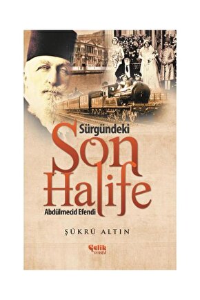 Sürgündeki Son Halife Abdülmecid Efendi   Şükrü Altın