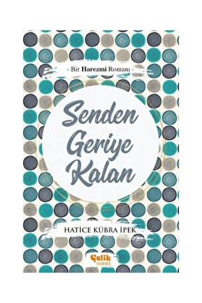 Bir Harezmi Romanı Senden Geriye Kalan   Hatice Kübra Ipek
