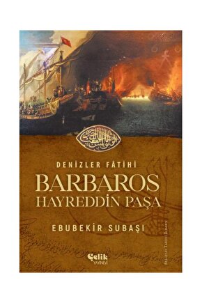 Denizler Fatihi Barbaros Hayreddin Paşa  Çelik Yayınevi  Ebubekir Subaşı