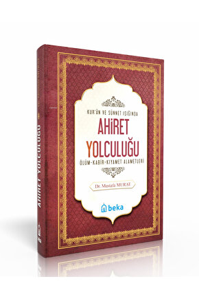 Kuran ve Sünnet Işığında Ahiret Yolculuğu - Ölüm, Kabir ve Kıyamet Alametleri