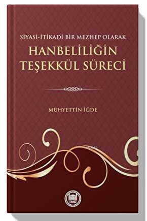 Siyasi Itikadi Bir Mezhep Olarak Hanbeliliğin Teşekkül Süreci