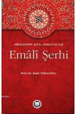 Emali Şerhi  Bekir Topaloğlu,sirâceddin Ali B. Osman El-ûşî 