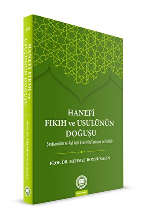 Hanefi Fıkıh Ve Usulünün Doğuşu Şeybani’nin El-asl Adlı Eserinin Tanıtım Ve Tahlili