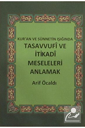 Kuran Ve Sünnetin Işığında Tasavvufi Ve Itikadi Meseleleri Anlamak