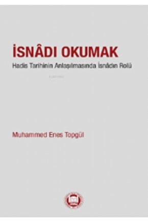 İsnadı Okumak;hadis Tarihinin Anlaşılmasında Isnâdın Rolu