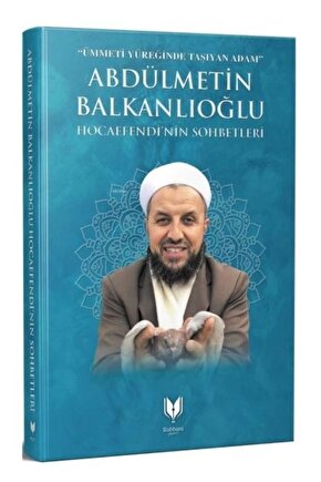 Abdülmetin Balkanlıoğlu Hocaefendinin Sohbetleri & Ümmeti Yüreğinde Taşıyan Adam