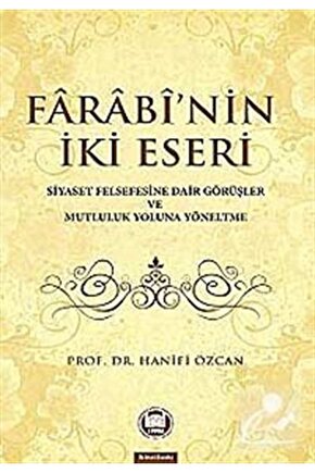 Farabinin İki Eseri (Siyaset Felsefesine Dair Görüşler ve Mutluluk Yoluna Yöneltme)