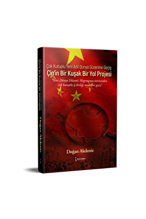 Çok Kutuplu Yeni Adil Dünya Düzenine Geçiş: Çin’in Bir Kuşak Bir Yol Projesi - Doğan Akdeniz