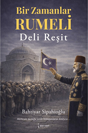 Bir Zamanlar Rumeli Deli Reşit  Bahtiyar Sipahioğlu   9786258665598