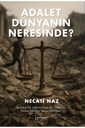 Adalet Dünyanın Neresinde?  Necati Naz   9786255776983