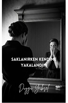 SAKLANIRKEN KENDİME YAKALANDIM - DUYGU YÜKSEL