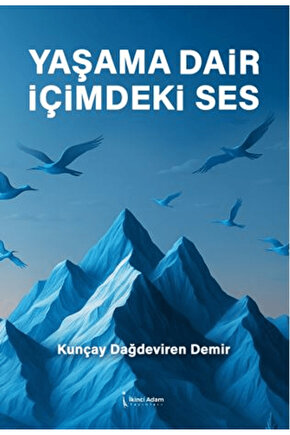 Yaşama Dair İçimdeki Ses  Kunçay Dağdeviren Demir  İkinci Adam Yayınları  9786253739867
