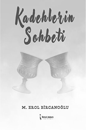 Kadehlerin Sohbeti  M. Erol Bircanoğlu  İkinci Adam Yayınları  9786253739232