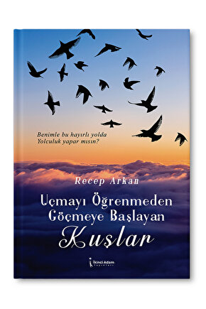 Uçmayı Öğrenmeden Göçmeye Başlayan Kuşlar Recep Arkan