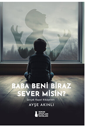 Baba Beni Biraz Sever Misin? - Ayşe Akınlı