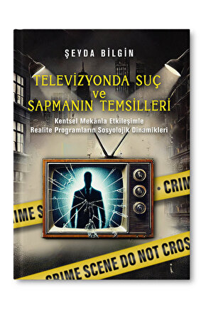 TELEVİZYONDA SUÇ VE  SAPMANIN TEMSİLLERİ - ŞEYDA BİLGİN
