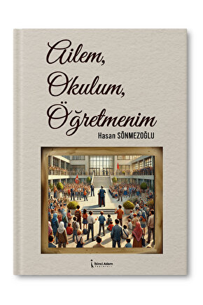 Ailem, Okulum, Öğretmenim - Hasan Sönmezoğlu
