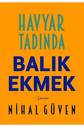 Havyar Tadında Balık Ekmek  Nihal Güvenli  İkinci Adam Yayınları  9786256465879