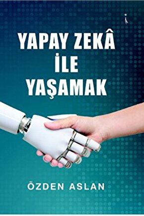 Yapay Zeka Ile Yaşamak  Özden Aslan   9786258267549