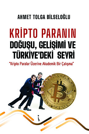 Kripto Paranın Doğuşu, Gelişimi Ve Türkiye’deki Seyri - Ahmet Tolga Bilseloğlu