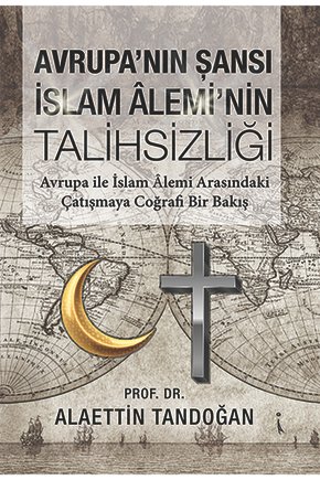 Avrupa’nın Şansı Islam Âlemi’nin Talihsizliği - Alaettin Tandoğan