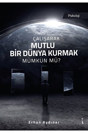 Çalışarak Mutlu Bir Dünya Kurmak Mümkün Mü? Erhan Aydıner