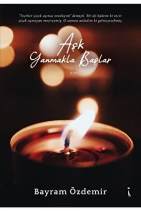 Aşk Yanmakla Başlar - Bayram Özdemir 9786257347006