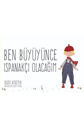 Ben Büyüyünce Ispanakçı Olacağım  Dilek Aydemir  İkinci Adam Yayınları  9786257583008