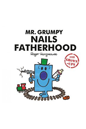 Mr. Grumpy Nails Fatherhood (for Grown-ups)