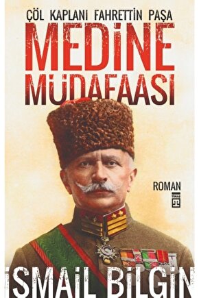 Medine Müdafaası Çöl Kaplanı Fahrettin Paşa Ismail Bilgin Yayınları