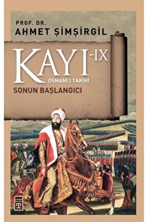 Kayı Serisi 9 - Osmanlı Tarihi (Sonun Başlangıcı) kitabı - Ahmet Şimşirgil - Timaş Yayınları