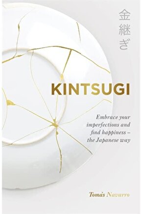 Kintsugi: Embrace Your Imperfections And Find Happiness - The Japanese Way