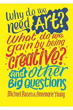 And Other Big Questions: Why do we need art? What do we gain by being creative?