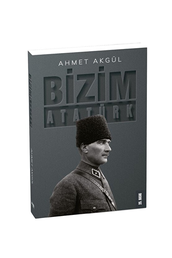 Bizim Atatürk - Ahmet Akgül