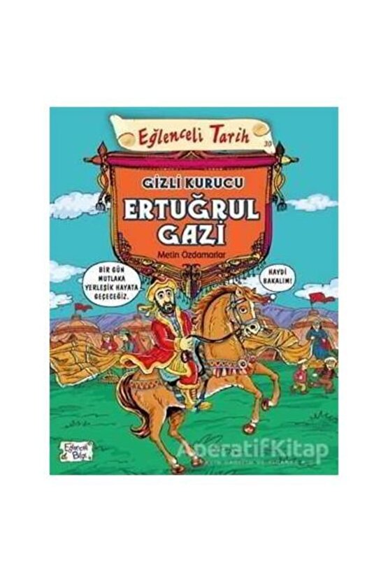 Eğlenceli Tarih 30 - Gizli Kurucu Ertuğrul Gazi - Metin Özdamarlar - Eğlenceli Bilgi Yayınları