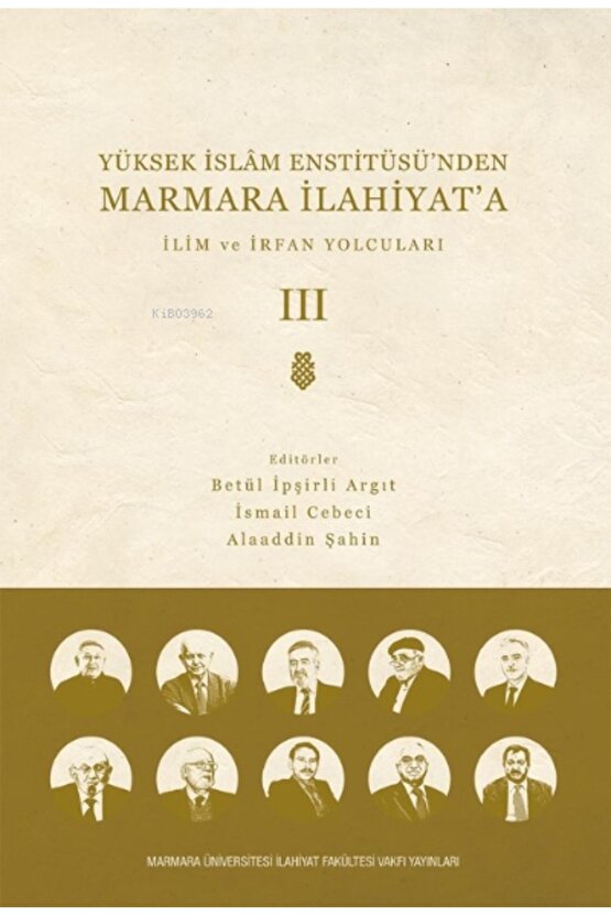 Yüksek Islam Enstitüsü’nden Marmara Ilahiyata; Cilt 3 Ilim Ve Irfan Yolcuları