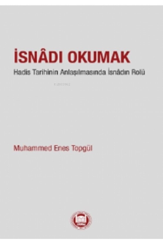 İsnadı Okumak;hadis Tarihinin Anlaşılmasında Isnâdın Rolu