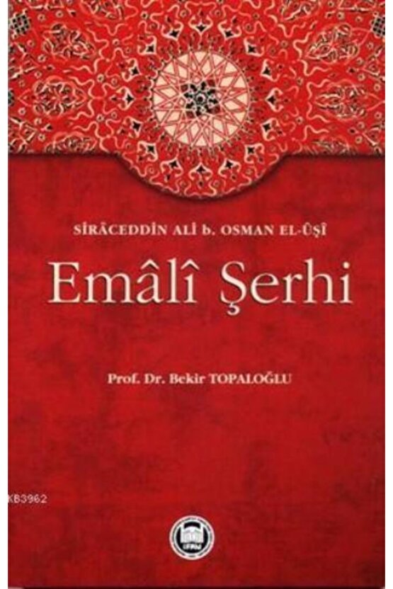 Emali Şerhi  Bekir Topaloğlu,sirâceddin Ali B. Osman El-ûşî 