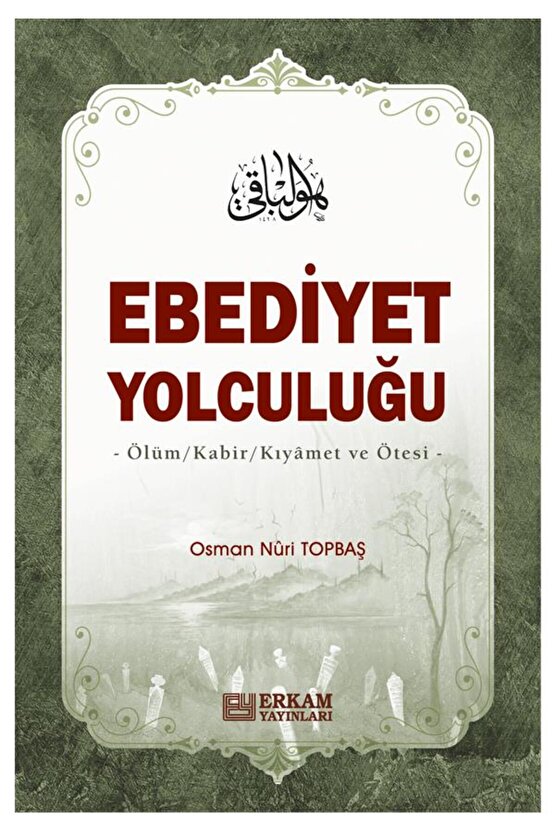 Ebediyet Yolculuğu Ölüm, Kabir, Kıyamet Ve Ötesi