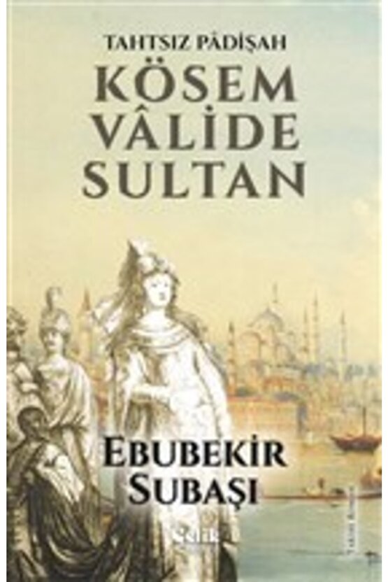 Tahtsız Padişah Kösem Valide Sultan