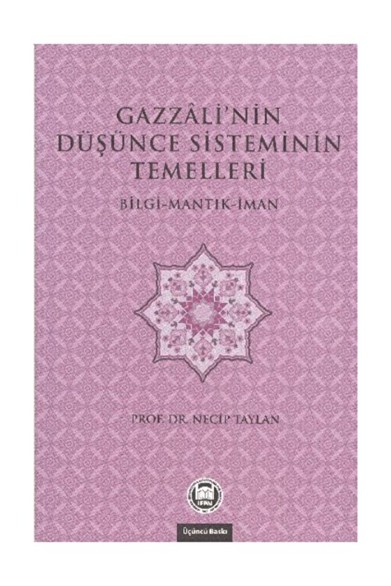 Gazzalinin Düşünce Sisteminin Temelleri; Bilgi - Mantık - İman
