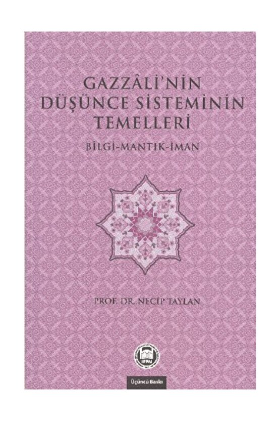 Gazzalinin Düşünce Sisteminin Temelleri; Bilgi - Mantık - İman